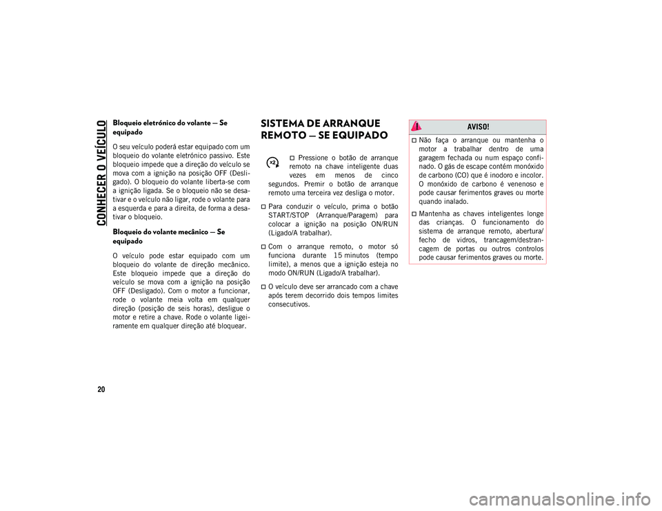 JEEP COMPASS 2020 Manual de Uso e Manutenção (in Portuguese) CONHECER O VEÍCULO
20
Bloqueio eletrónico do volante — Se
equipado
O seu veículo poderá estar equipado com um
bloqueio do volante eletrónico passivo. Este
bloqueio impede que a direção do JEEP COMPASS 2020 Manual de Uso e Manutenção (in Portuguese) CONHECER O VEÍCULO
20
Bloqueio eletrónico do volante — Se
equipado
O seu veículo poderá estar equipado com um
bloqueio do volante eletrónico passivo. Este
bloqueio impede que a direção do