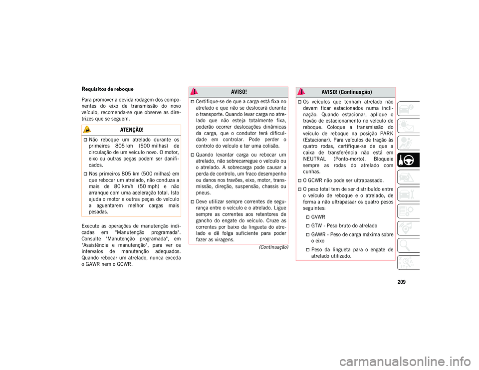 JEEP COMPASS 2020 Manual de Uso e Manutenção (in Portuguese) 209
(Continuação)
Requisitos de reboque
Para promover a devida rodagem dos compo-
nentes do eixo de transmissão do novo
veículo, recomenda-se que observe as dire -
trizes que se seguem JEEP COMPASS 2020 Manual de Uso e Manutenção (in Portuguese) 209
(Continuação)
Requisitos de reboque
Para promover a devida rodagem dos compo-
nentes do eixo de transmissão do novo
veículo, recomenda-se que observe as dire -
trizes que se seguem