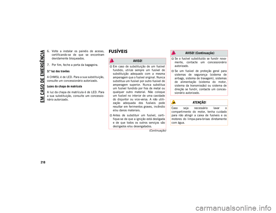 JEEP COMPASS 2020 Manual de Uso e Manutenção (in Portuguese) EM CASO DE EMERGÊNCIA
218
(Continuação)
6. Volte a instalar os painéis de acesso,certificando-se de que se encontram
devidamente bloqueados.
7. Por fim, feche a porta da bagageira.
3.ª JEEP COMPASS 2020 Manual de Uso e Manutenção (in Portuguese) EM CASO DE EMERGÊNCIA
218
(Continuação)
6. Volte a instalar os painéis de acesso,certificando-se de que se encontram
devidamente bloqueados.
7. Por fim, feche a porta da bagageira.
3.ª