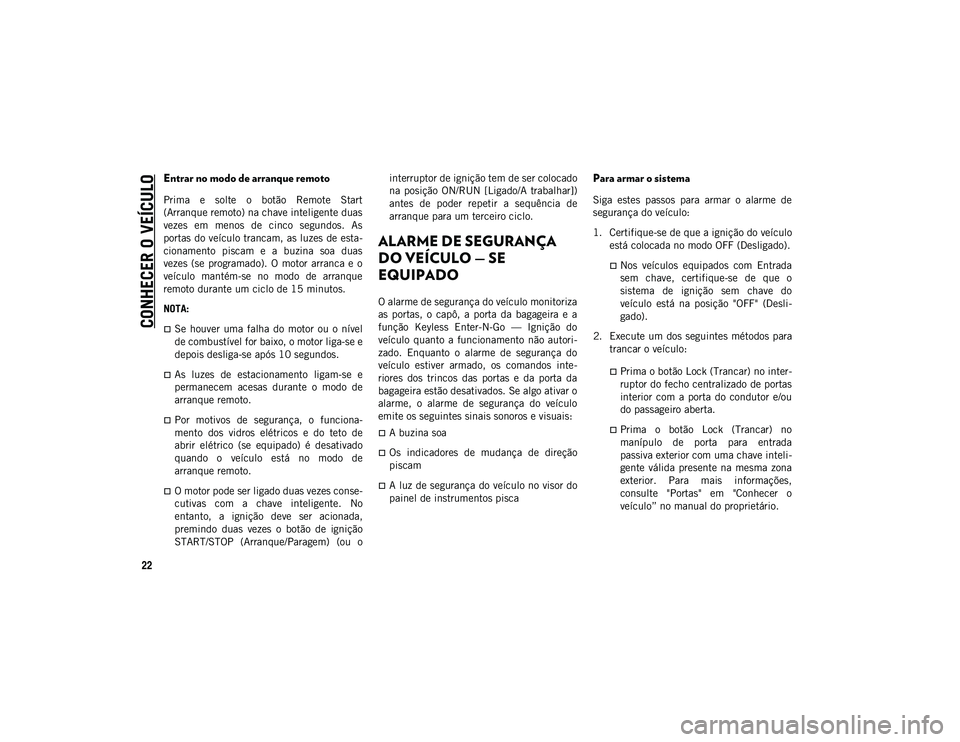 JEEP COMPASS 2020 Manual de Uso e Manutenção (in Portuguese) CONHECER O VEÍCULO
22
Entrar no modo de arranque remoto
Prima e solte o botão Remote Start
(Arranque remoto) na chave inteligente duas
vezes em menos de cinco segundos. As
portas do veí JEEP COMPASS 2020 Manual de Uso e Manutenção (in Portuguese) CONHECER O VEÍCULO
22
Entrar no modo de arranque remoto
Prima e solte o botão Remote Start
(Arranque remoto) na chave inteligente duas
vezes em menos de cinco segundos. As
portas do veí