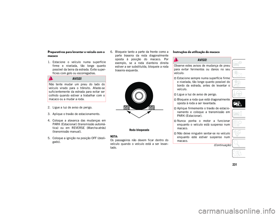 JEEP COMPASS 2020 Manual de Uso e Manutenção (in Portuguese) 231
(Continuação)
Preparativos para levantar o veículo com o
macaco
1. Estacione o veículo numa superfíciefirme e nivelada, tão longe quanto
possível da beira da estrada. Evite super JEEP COMPASS 2020 Manual de Uso e Manutenção (in Portuguese) 231
(Continuação)
Preparativos para levantar o veículo com o
macaco
1. Estacione o veículo numa superfíciefirme e nivelada, tão longe quanto
possível da beira da estrada. Evite super