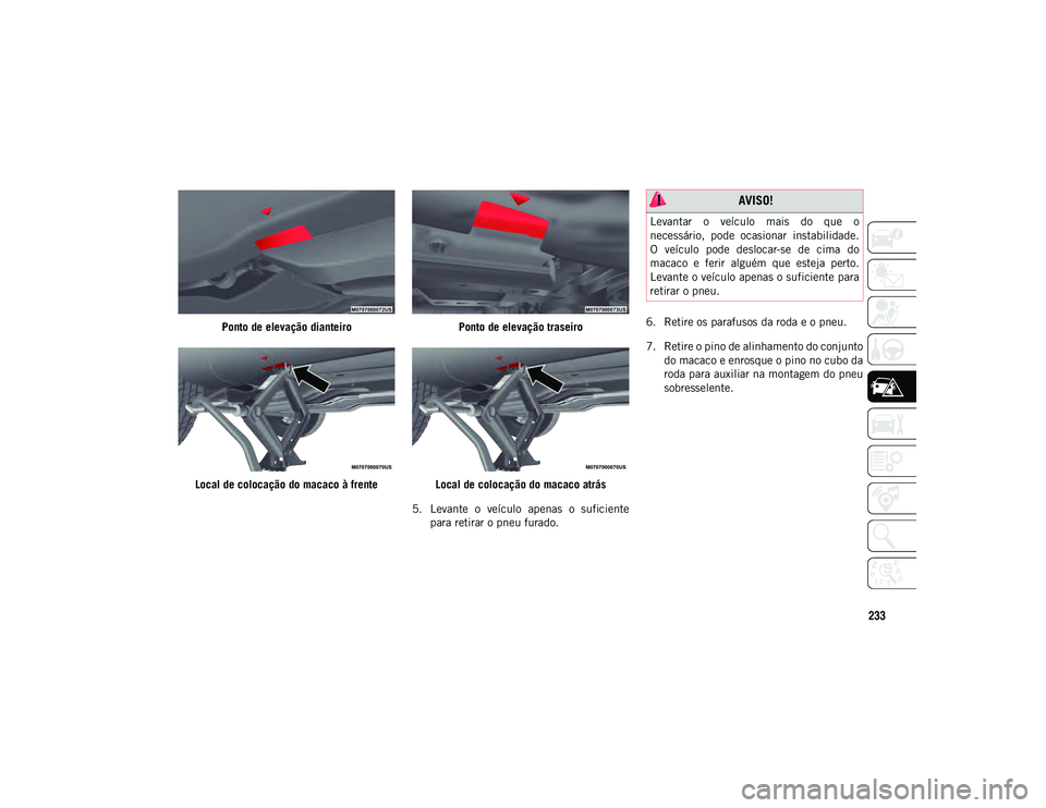 JEEP COMPASS 2020 Manual de Uso e Manutenção (in Portuguese) 233
Ponto de elevação dianteiro
Local de colocação do macaco à frente Ponto de elevação traseiro
Local de colocação do macaco atrás
5. Levante o veículo apenas o suficiente para retira JEEP COMPASS 2020 Manual de Uso e Manutenção (in Portuguese) 233
Ponto de elevação dianteiro
Local de colocação do macaco à frente Ponto de elevação traseiro
Local de colocação do macaco atrás
5. Levante o veículo apenas o suficiente para retira