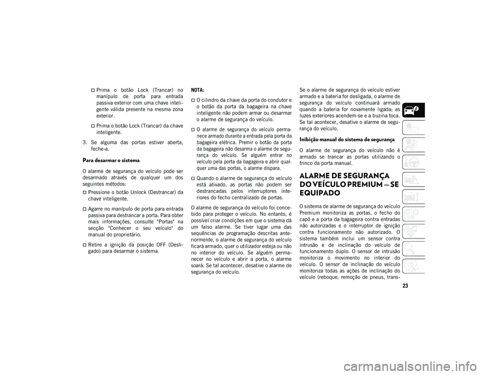 JEEP COMPASS 2020 Manual de Uso e Manutenção (in Portuguese) 23
Prima o botão Lock (Trancar) no
manípulo de porta para entrada
passiva exterior com uma chave inteli-
gente válida presente na mesma zona
exterior.
Prima o botão Lock (Tranc JEEP COMPASS 2020 Manual de Uso e Manutenção (in Portuguese) 23
Prima o botão Lock (Trancar) no
manípulo de porta para entrada
passiva exterior com uma chave inteli-
gente válida presente na mesma zona
exterior.
Prima o botão Lock (Tranc