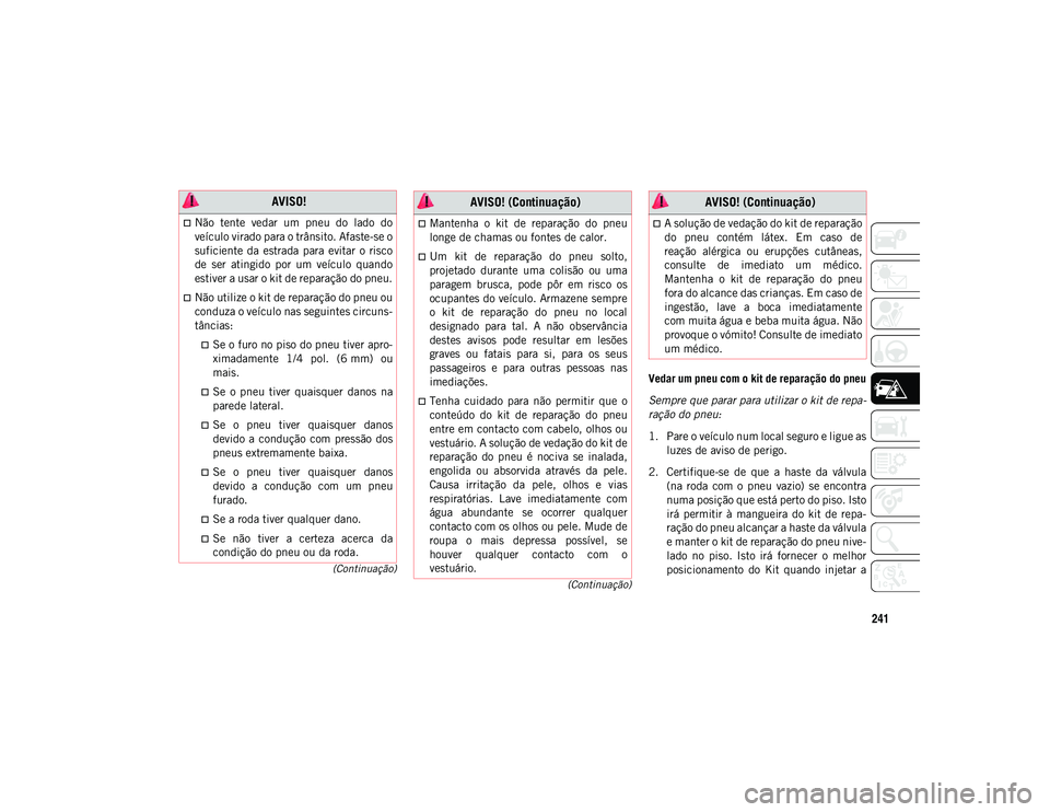 JEEP COMPASS 2020 Manual de Uso e Manutenção (in Portuguese) 241
(Continuação)
(Continuação)
Vedar um pneu com o kit de reparação do pneu
Sempre que parar para utilizar o kit de repa
-
ração do pneu:
1. Pare o veículo num local seguro e ligue as luzes JEEP COMPASS 2020 Manual de Uso e Manutenção (in Portuguese) 241
(Continuação)
(Continuação)
Vedar um pneu com o kit de reparação do pneu
Sempre que parar para utilizar o kit de repa
-
ração do pneu:
1. Pare o veículo num local seguro e ligue as luzes