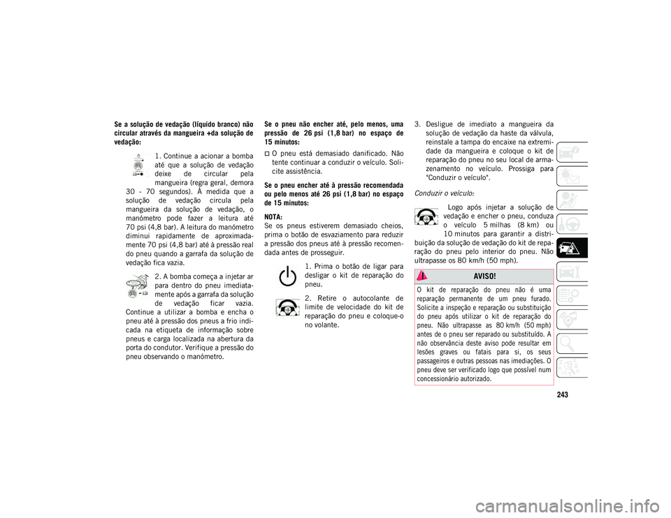 JEEP COMPASS 2020 Manual de Uso e Manutenção (in Portuguese) 243
Se a solução de vedação (líquido branco) não
circular através da mangueira +da solução de
vedação:1. Continue a acionar a bomba
até que a solução de vedação
deixe de JEEP COMPASS 2020 Manual de Uso e Manutenção (in Portuguese) 243
Se a solução de vedação (líquido branco) não
circular através da mangueira +da solução de
vedação:1. Continue a acionar a bomba
até que a solução de vedação
deixe de