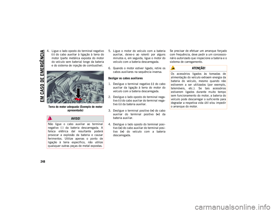 JEEP COMPASS 2020 Manual de Uso e Manutenção (in Portuguese) EM CASO DE EMERGÊNCIA
248
4. Ligue o lado oposto do terminal negativo(-) do cabo auxiliar à ligação à terra do
motor (parte metálica exposta do motor
do veículo sem bateria) lon JEEP COMPASS 2020 Manual de Uso e Manutenção (in Portuguese) EM CASO DE EMERGÊNCIA
248
4. Ligue o lado oposto do terminal negativo(-) do cabo auxiliar à ligação à terra do
motor (parte metálica exposta do motor
do veículo sem bateria) lon