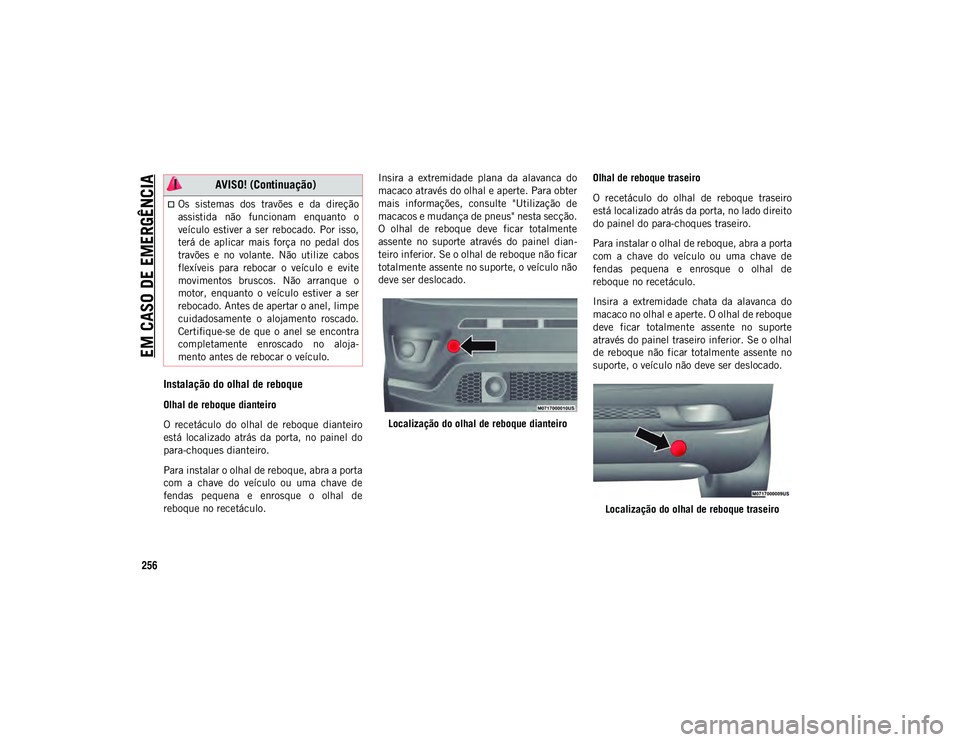 JEEP COMPASS 2020  Manual de Uso e Manutenção (in Portuguese) EM CASO DE EMERGÊNCIA
256
Instalação do olhal de reboque
Olhal de reboque dianteiro
O  recetáculo  do  olhal  de  reboque  dianteiro
está  localizado  atrás  da  porta,  no  painel  do
para-choq