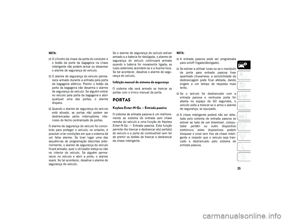 JEEP COMPASS 2020 Manual de Uso e Manutenção (in Portuguese) 25
NOTA:
O cilindro da chave da porta do condutor e
o botão da porta da bagageira na chave
inteligente não podem armar ou desarmar
o alarme de segurança do veículo.
O alarme de segura JEEP COMPASS 2020 Manual de Uso e Manutenção (in Portuguese) 25
NOTA:
O cilindro da chave da porta do condutor e
o botão da porta da bagageira na chave
inteligente não podem armar ou desarmar
o alarme de segurança do veículo.
O alarme de segura