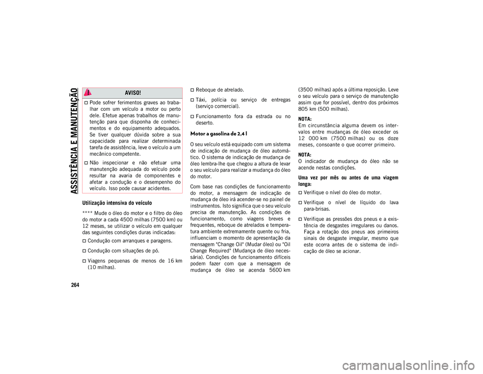 JEEP COMPASS 2020  Manual de Uso e Manutenção (in Portuguese) ASSISTÊNCIA E MANUTENÇÃO
264
Utilização intensiva do veículo
**** Mude o óleo do motor e o filtro do óleo
do motor a cada 4500 milhas (7500 km) ou
12 meses, se utilizar  o  veículo em qualque