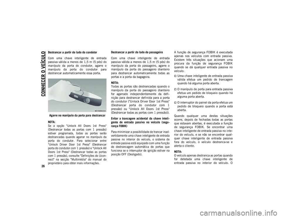 JEEP COMPASS 2020 Manual de Uso e Manutenção (in Portuguese) CONHECER O VEÍCULO
26
Destrancar a partir do lado do condutor
Com uma chave inteligente de entrada
passiva válida a menos de 1,5 m (5 pés) do
manípulo da porta do condutor, agarre o
m JEEP COMPASS 2020 Manual de Uso e Manutenção (in Portuguese) CONHECER O VEÍCULO
26
Destrancar a partir do lado do condutor
Com uma chave inteligente de entrada
passiva válida a menos de 1,5 m (5 pés) do
manípulo da porta do condutor, agarre o
m