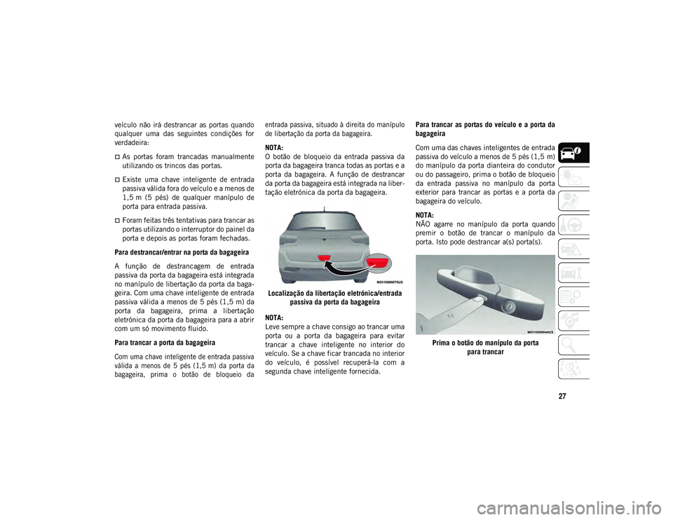 JEEP COMPASS 2020 Manual de Uso e Manutenção (in Portuguese) 27
veículo não irá destrancar as portas quando
qualquer uma das seguintes condições for
verdadeira:
As portas foram trancadas manualmente
utilizando os trincos das portas.
E JEEP COMPASS 2020 Manual de Uso e Manutenção (in Portuguese) 27
veículo não irá destrancar as portas quando
qualquer uma das seguintes condições for
verdadeira:
As portas foram trancadas manualmente
utilizando os trincos das portas.
E