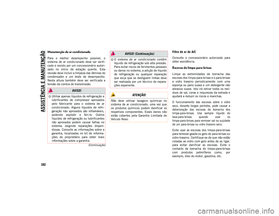 JEEP COMPASS 2020  Manual de Uso e Manutenção (in Portuguese) ASSISTÊNCIA E MANUTENÇÃO
282
(Continuação)
Manutenção do ar condicionado  
Para  o  melhor  desempenho  possível,  o
sistema  de  ar  condicionado  deve  ser  verifi-
cado e revisto por um con