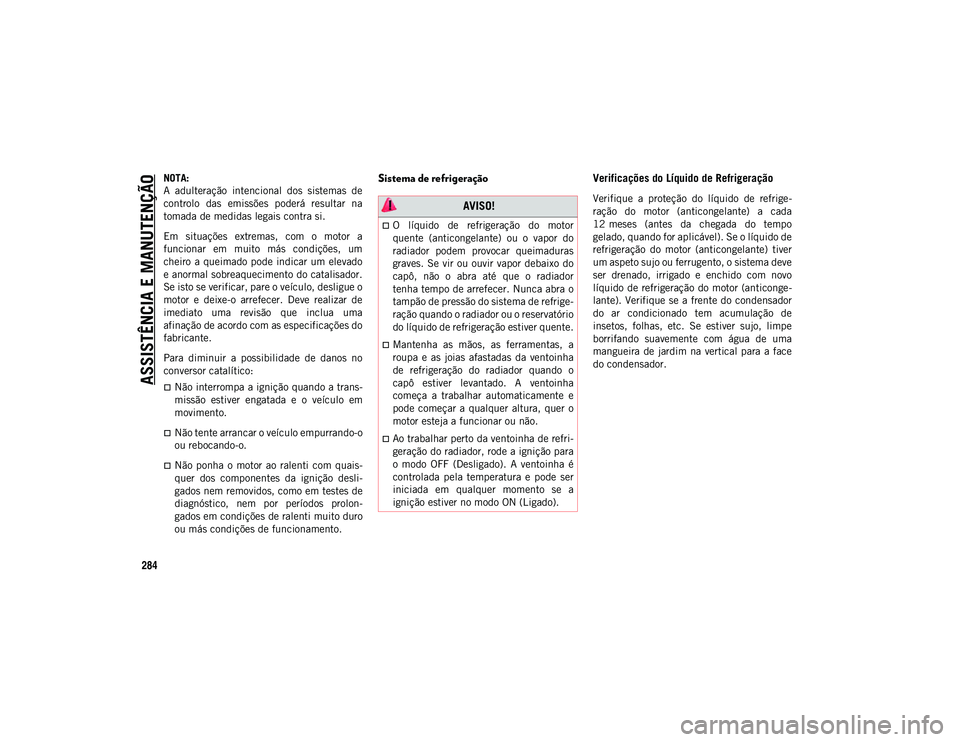 JEEP COMPASS 2020  Manual de Uso e Manutenção (in Portuguese) ASSISTÊNCIA E MANUTENÇÃO
284
NOTA:
A  adulteração  intencional  dos  sistemas  de
controlo  das  emissões  poderá  resultar  na
tomada de medidas legais contra si.
Em  situações  extremas,  c
