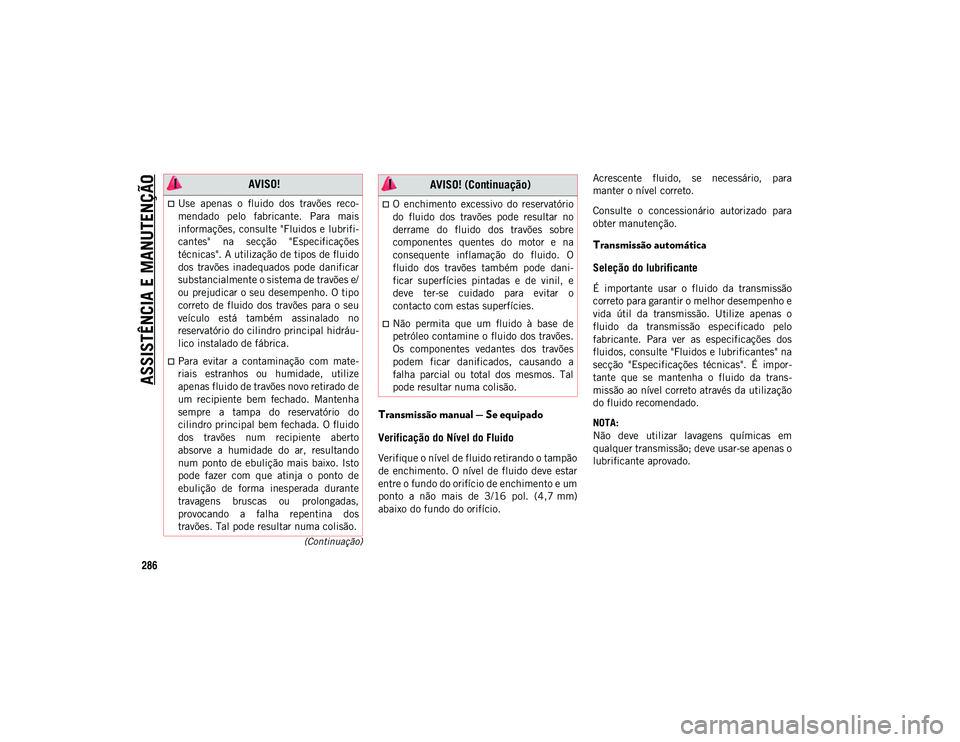 JEEP COMPASS 2020  Manual de Uso e Manutenção (in Portuguese) ASSISTÊNCIA E MANUTENÇÃO
286
(Continuação)
Transmissão manual — Se equipado
Verificação do Nível do Fluido
Verifique o nível de fluido retirando o tampão
de  enchimento.  O  nível de  fl