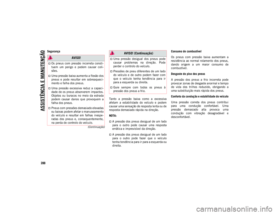JEEP COMPASS 2020  Manual de Uso e Manutenção (in Portuguese) ASSISTÊNCIA E MANUTENÇÃO
288
(Continuação)
SegurançaTanto  a  pressão  baixa  como  a  excessiva
afetam  a  estabilidade  do  veículo  e  podem
causar uma sensação de resposta lenta ou de
re