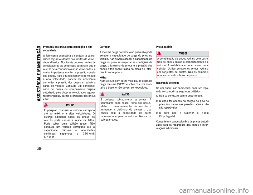 JEEP COMPASS 2020  Manual de Uso e Manutenção (in Portuguese) ASSISTÊNCIA E MANUTENÇÃO
290
Pressões dos pneus para condução a alta 
velocidade 
O  fabricante  aconselha  a  conduzir  a  veloci-
dades seguras e dentro dos limites de veloci -
dade afixados. 