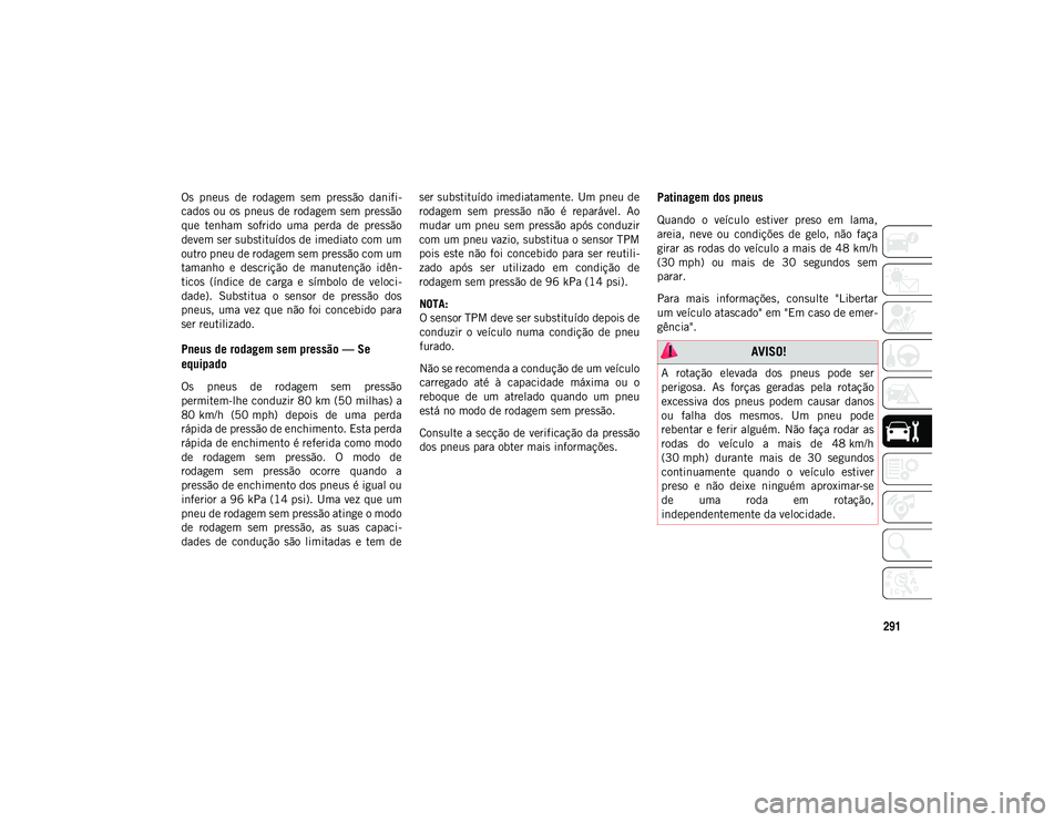 JEEP COMPASS 2020 Manual de Uso e Manutenção (in Portuguese) 291
Os pneus de rodagem sem pressão danifi-
cados ou os pneus de rodagem sem pressão
que tenham sofrido uma perda de pressão
devem ser substituídos de imediato com um
outro pneu de rod JEEP COMPASS 2020 Manual de Uso e Manutenção (in Portuguese) 291
Os pneus de rodagem sem pressão danifi-
cados ou os pneus de rodagem sem pressão
que tenham sofrido uma perda de pressão
devem ser substituídos de imediato com um
outro pneu de rod