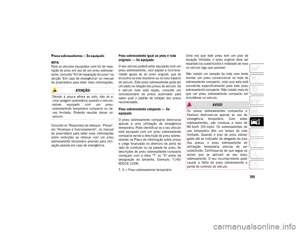 JEEP COMPASS 2020  Manual de Uso e Manutenção (in Portuguese) 295
Pneus sobresselentes — Se equipado   
NOTA:
Para os veículos equipados com kit de repa-
ração do pneu em vez de um pneu sobresse -
lente, consulte "Kit de reparação do pneu" na
sec