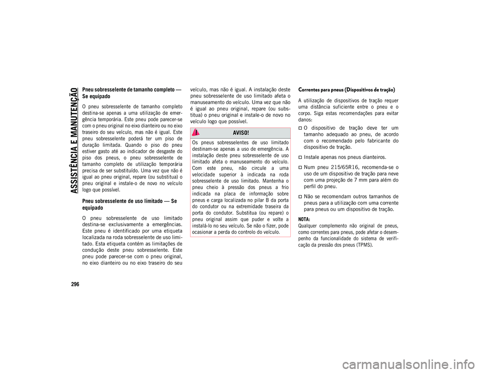 JEEP COMPASS 2020  Manual de Uso e Manutenção (in Portuguese) ASSISTÊNCIA E MANUTENÇÃO
296
Pneu sobresselente de tamanho completo — 
Se equipado  

O  pneu  sobresselente  de  tamanho  completo
destina-se  apenas  a  uma  utilização  de  emer-
gência  te