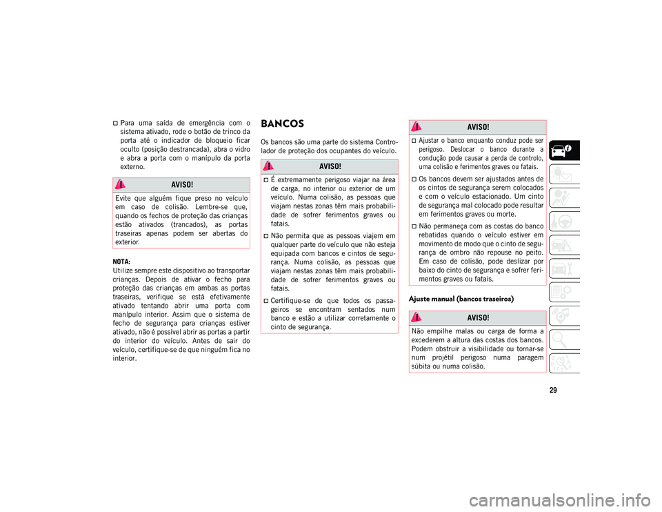 JEEP COMPASS 2020  Manual de Uso e Manutenção (in Portuguese) 29
Para  uma  saída  de  emergência  com  o
sistema ativado, rode o botão de trinco da
porta  até  o  indicador  de  bloqueio  ficar
oculto (posição destrancada), abra o vidro
e  abra  a  por