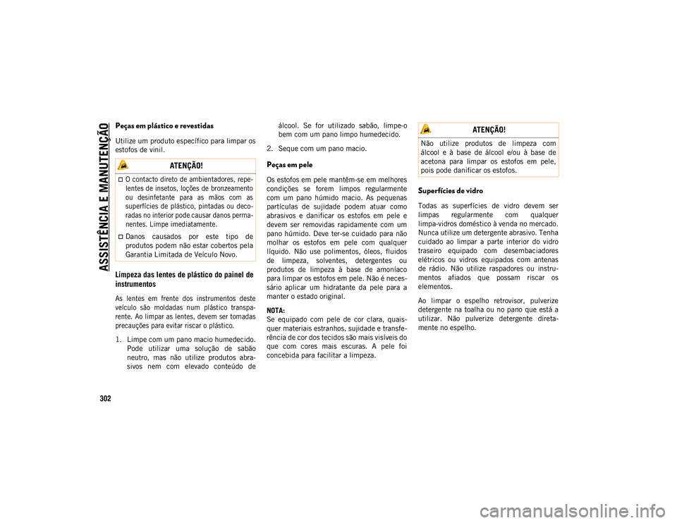 JEEP COMPASS 2020  Manual de Uso e Manutenção (in Portuguese) ASSISTÊNCIA E MANUTENÇÃO
302
Peças em plástico e revestidas
Utilize um produto específico para limpar os
estofos de vinil.
Limpeza das lentes de plástico do painel de 
instrumentos 

As  lentes