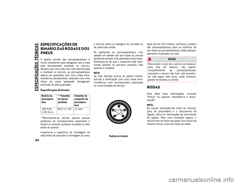 JEEP COMPASS 2020  Manual de Uso e Manutenção (in Portuguese) ESPECIFICAÇÕES TÉCNICAS
304
ESPECIFICAÇÕES DE 
BINÁRIO DAS RODAS E DOS 
PNEUS  
O  aperto  correto  das  porcas/parafusos  é
muito  importante para assegurar que  a roda
está  devidamente  mon