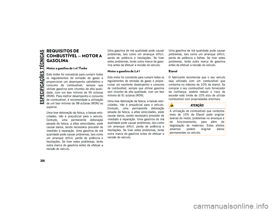 JEEP COMPASS 2020  Manual de Uso e Manutenção (in Portuguese) ESPECIFICAÇÕES TÉCNICAS
306
REQUISITOS DE 
COMBUSTÍVEL — MOTOR A 
GASOLINA   
Motor a gasolina de 1,4 l Turbo
Este motor foi concebido para cumprir todos
os  regulamentos  de  emissão  de  gase