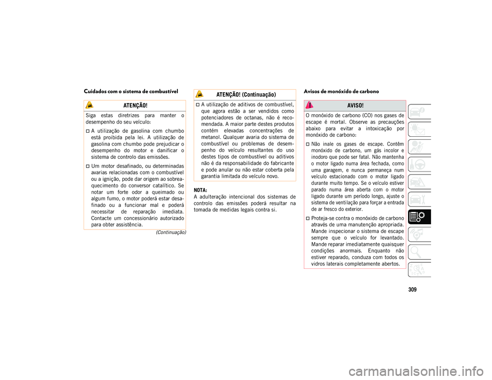 JEEP COMPASS 2020 Manual de Uso e Manutenção (in Portuguese) 309
(Continuação)
Cuidados com o sistema de combustível
NOTA:
A adulteração intencional dos sistemas de
controlo das emissões poderá resultar na
tomada de medidas legais contra si.
Av JEEP COMPASS 2020 Manual de Uso e Manutenção (in Portuguese) 309
(Continuação)
Cuidados com o sistema de combustível
NOTA:
A adulteração intencional dos sistemas de
controlo das emissões poderá resultar na
tomada de medidas legais contra si.
Av