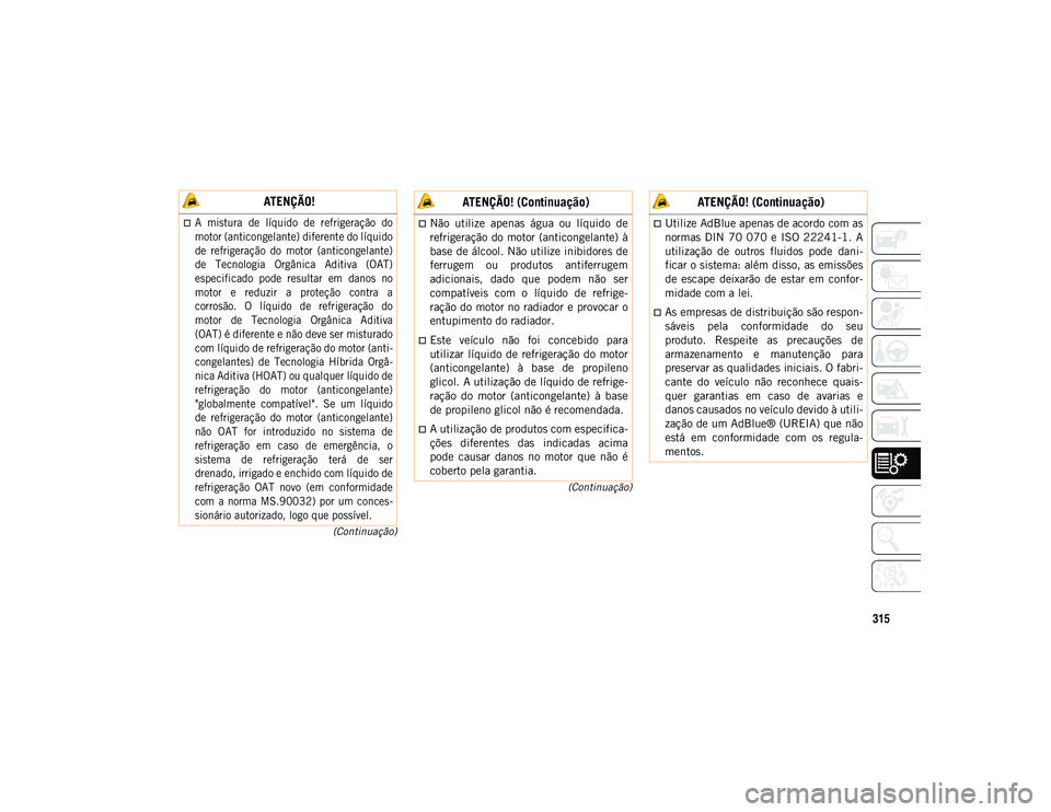 JEEP COMPASS 2020 Manual de Uso e Manutenção (in Portuguese) 315
(Continuação)
(Continuação)
ATENÇÃO!
A mistura de líquido de refrigeração do
motor (anticongelante) diferente do líquido
de refrigeração do motor (anticongelante)
de Te JEEP COMPASS 2020 Manual de Uso e Manutenção (in Portuguese) 315
(Continuação)
(Continuação)
ATENÇÃO!
A mistura de líquido de refrigeração do
motor (anticongelante) diferente do líquido
de refrigeração do motor (anticongelante)
de Te