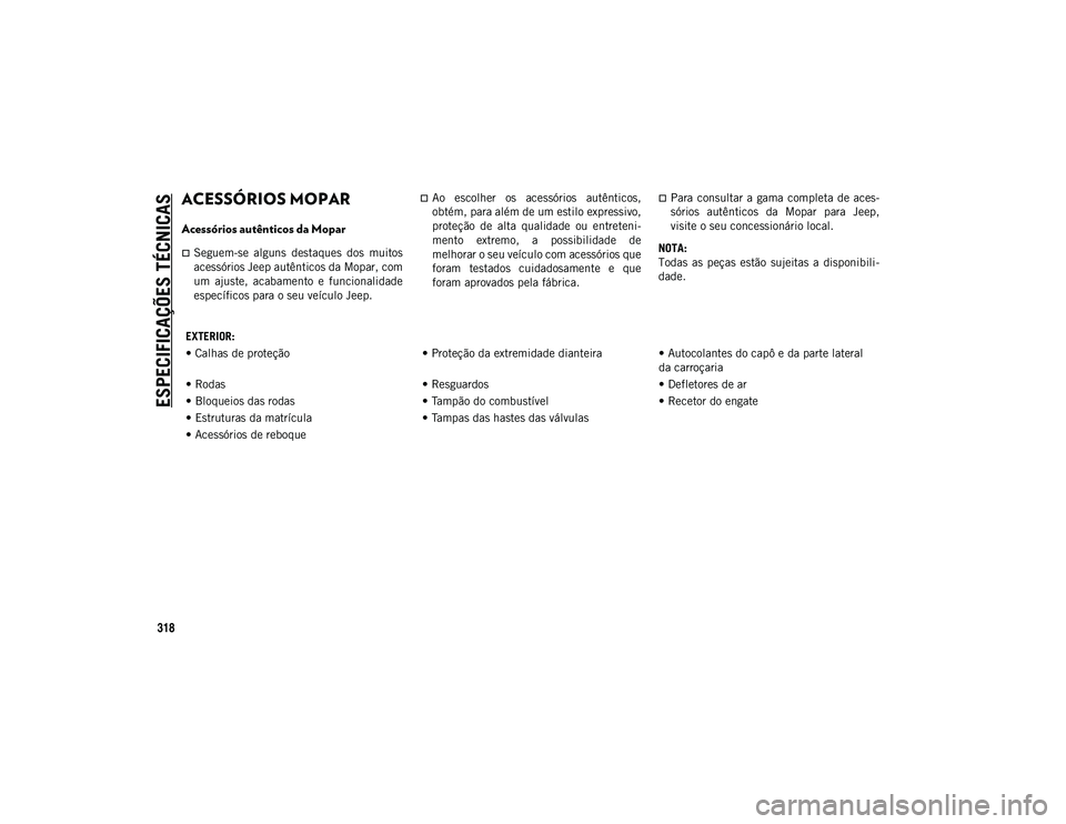 JEEP COMPASS 2020 Manual de Uso e Manutenção (in Portuguese) ESPECIFICAÇÕES TÉCNICAS
318
ACESSÓRIOS MOPAR
Acessórios autênticos da Mopar
Seguem-se alguns destaques dos muitos
acessórios Jeep autênticos da Mopar, com
um ajuste, acabamento e f JEEP COMPASS 2020 Manual de Uso e Manutenção (in Portuguese) ESPECIFICAÇÕES TÉCNICAS
318
ACESSÓRIOS MOPAR
Acessórios autênticos da Mopar
Seguem-se alguns destaques dos muitos
acessórios Jeep autênticos da Mopar, com
um ajuste, acabamento e f