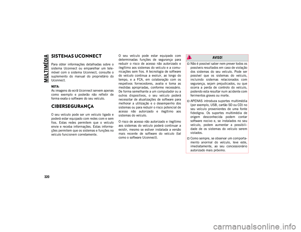 JEEP COMPASS 2020 Manual de Uso e Manutenção (in Portuguese) 320
MULTIMÉDIA
SISTEMAS UCONNECT
Para obter informações detalhadas sobre o
sistema Uconnect ou emparelhar um tele-
móvel com o sistema Uconnect, consulte o
suplemento do manual JEEP COMPASS 2020 Manual de Uso e Manutenção (in Portuguese) 320
MULTIMÉDIA
SISTEMAS UCONNECT
Para obter informações detalhadas sobre o
sistema Uconnect ou emparelhar um tele-
móvel com o sistema Uconnect, consulte o
suplemento do manual