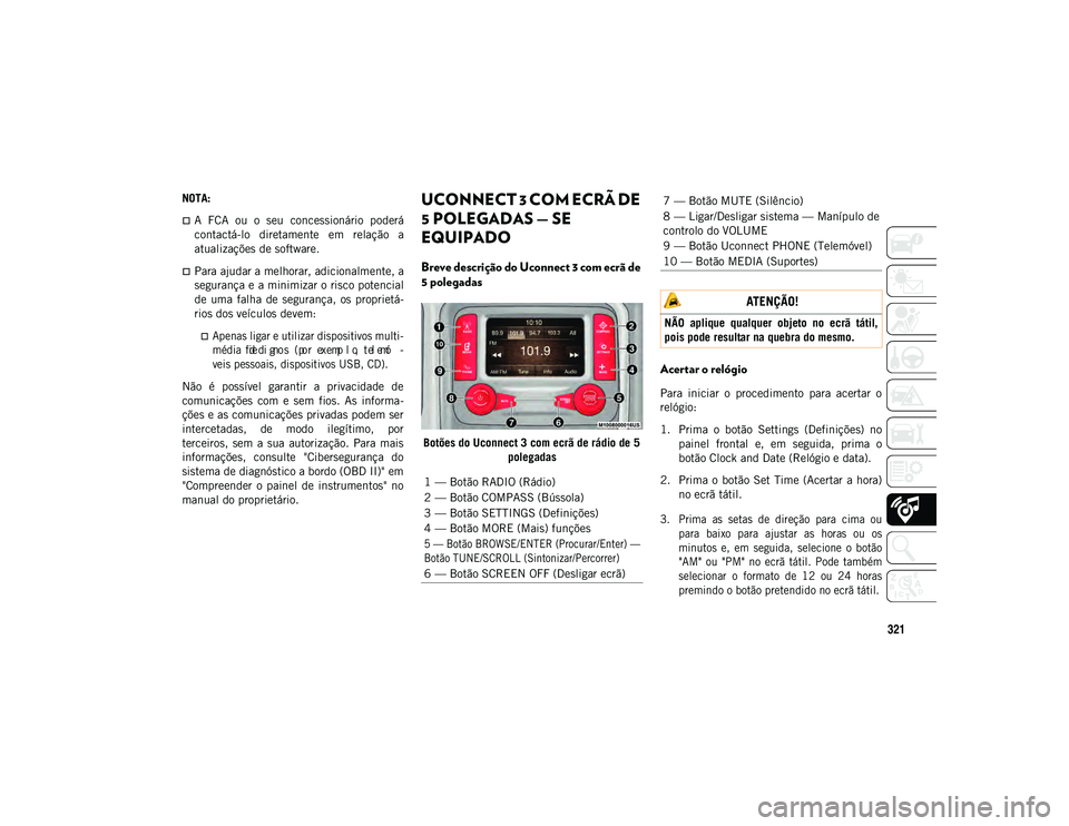 JEEP COMPASS 2020  Manual de Uso e Manutenção (in Portuguese) 321
NOTA:
A  FCA  ou  o  seu  concessionário  poderá
contactá-lo  diretamente  em  relação  a
atualizações de software.
Para ajudar a melhorar, adicionalmente, a
segurança e a minimizar 