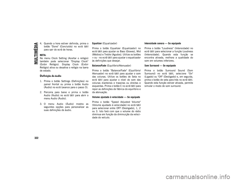 JEEP COMPASS 2020 Manual de Uso e Manutenção (in Portuguese) MULTIMÉDIA
322
4. Quando a hora estiver definida, prima obotão "Done" (Concluído) no ecrã tátil
para sair do ecrã de horas.
NOTA:
No menu Clock Setting (Acertar o relóg JEEP COMPASS 2020 Manual de Uso e Manutenção (in Portuguese) MULTIMÉDIA
322
4. Quando a hora estiver definida, prima obotão "Done" (Concluído) no ecrã tátil
para sair do ecrã de horas.
NOTA:
No menu Clock Setting (Acertar o relóg