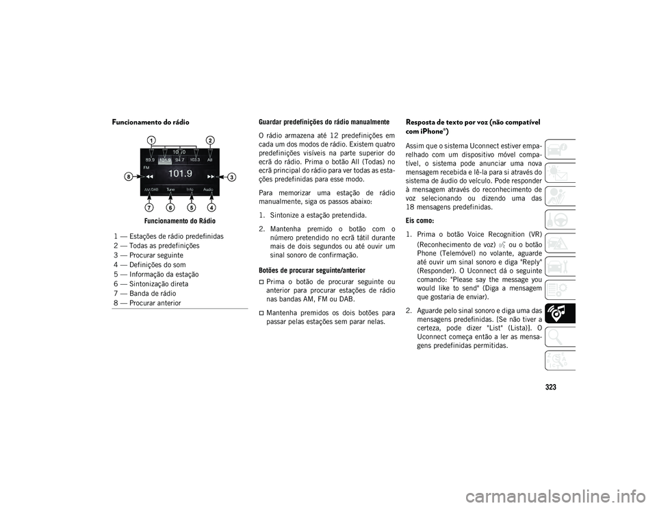 JEEP COMPASS 2020 Manual de Uso e Manutenção (in Portuguese) 323
Funcionamento do rádio
Funcionamento do RádioGuardar predefinições do rádio manualmente
O rádio armazena até 12 predefinições em
cada um dos modos de rádio. Existem quatro
predefi JEEP COMPASS 2020 Manual de Uso e Manutenção (in Portuguese) 323
Funcionamento do rádio
Funcionamento do RádioGuardar predefinições do rádio manualmente
O rádio armazena até 12 predefinições em
cada um dos modos de rádio. Existem quatro
predefi