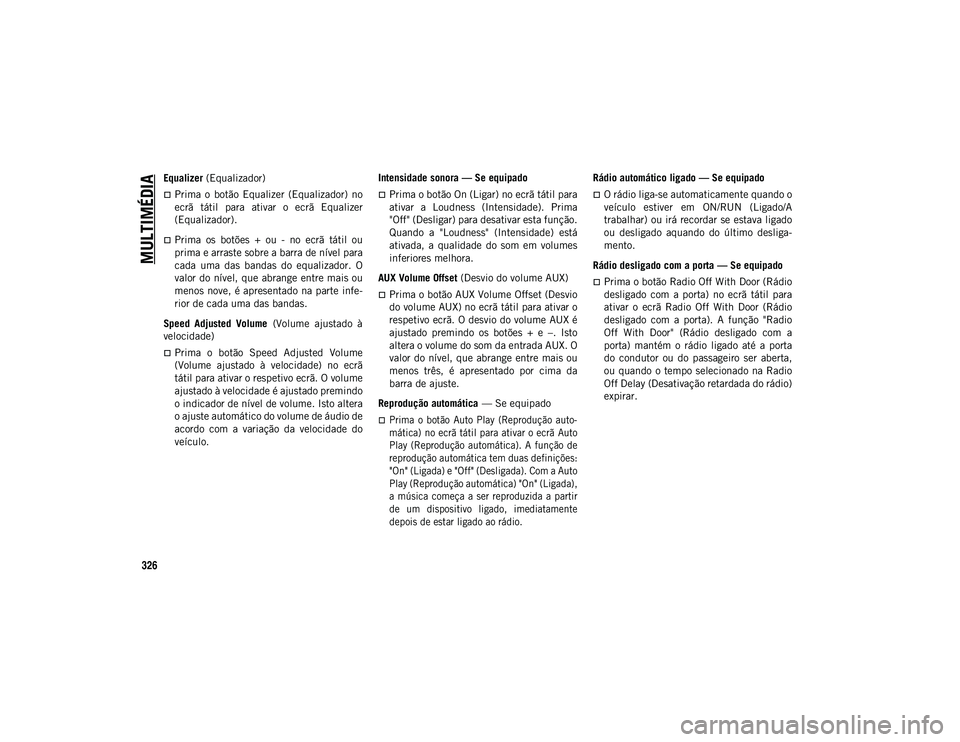 JEEP COMPASS 2020 Manual de Uso e Manutenção (in Portuguese) MULTIMÉDIA
326
Equalizer (Equalizador)
Prima o botão Equalizer (Equalizador) no
ecrã tátil para ativar o ecrã Equalizer
(Equalizador).
Prima os botões + ou - no ecrã t JEEP COMPASS 2020 Manual de Uso e Manutenção (in Portuguese) MULTIMÉDIA
326
Equalizer (Equalizador)
Prima o botão Equalizer (Equalizador) no
ecrã tátil para ativar o ecrã Equalizer
(Equalizador).
Prima os botões + ou - no ecrã t