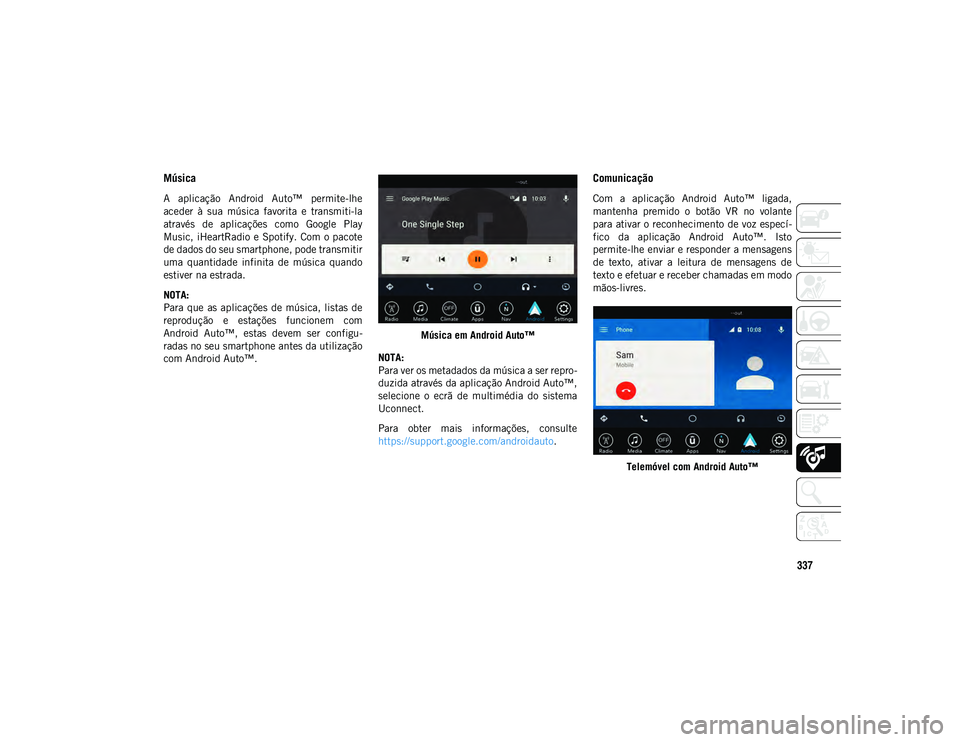 JEEP COMPASS 2020 Manual de Uso e Manutenção (in Portuguese) 337
Música
A aplicação Android Auto™ permite-lhe
aceder à sua música favorita e transmiti-la
através de aplicações como Google Play
Music, iHeartRadio e Spotify. Com o pacote JEEP COMPASS 2020 Manual de Uso e Manutenção (in Portuguese) 337
Música
A aplicação Android Auto™ permite-lhe
aceder à sua música favorita e transmiti-la
através de aplicações como Google Play
Music, iHeartRadio e Spotify. Com o pacote