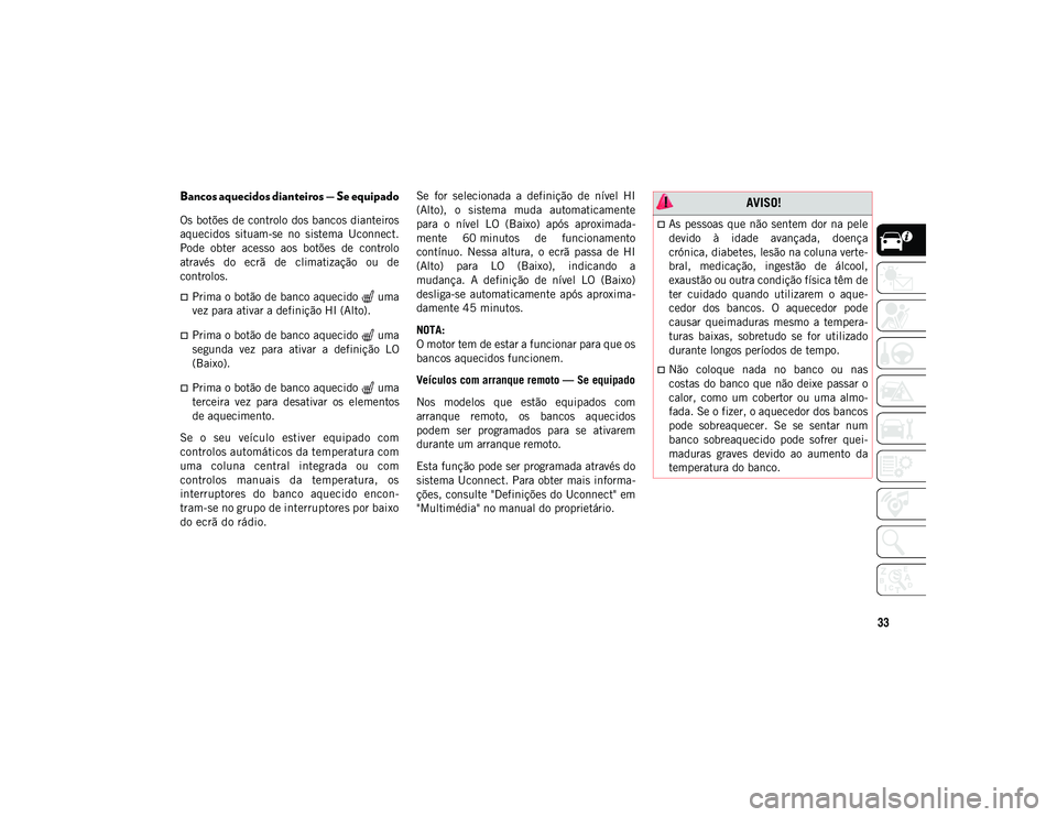 JEEP COMPASS 2020 Manual de Uso e Manutenção (in Portuguese) 33
Bancos aquecidos dianteiros — Se equipado
Os botões de controlo dos bancos dianteiros
aquecidos situam-se no sistema Uconnect.
Pode obter acesso aos botões de controlo
através do e JEEP COMPASS 2020 Manual de Uso e Manutenção (in Portuguese) 33
Bancos aquecidos dianteiros — Se equipado
Os botões de controlo dos bancos dianteiros
aquecidos situam-se no sistema Uconnect.
Pode obter acesso aos botões de controlo
através do e