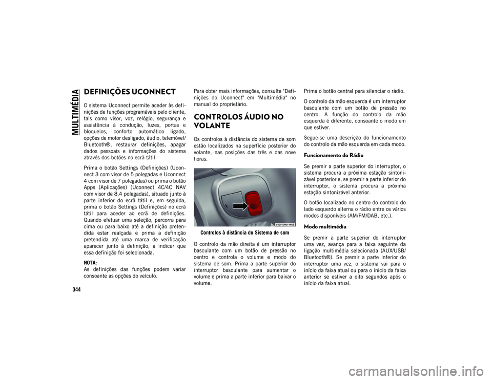 JEEP COMPASS 2020 Manual de Uso e Manutenção (in Portuguese) MULTIMÉDIA
344
DEFINIÇÕES UCONNECT
O sistema Uconnect permite aceder às defi-
nições de funções programáveis pelo cliente,
tais como visor, voz, relógio, segurança e
assistência à JEEP COMPASS 2020 Manual de Uso e Manutenção (in Portuguese) MULTIMÉDIA
344
DEFINIÇÕES UCONNECT
O sistema Uconnect permite aceder às defi-
nições de funções programáveis pelo cliente,
tais como visor, voz, relógio, segurança e
assistência à
