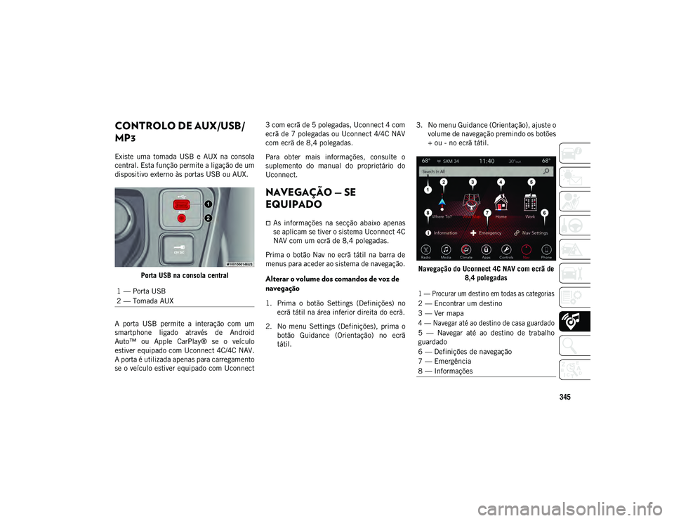 JEEP COMPASS 2020 Manual de Uso e Manutenção (in Portuguese) 345
CONTROLO DE AUX/USB/
MP3
Existe uma tomada USB e AUX na consola
central. Esta função permite a ligação de um
dispositivo externo às portas USB ou AUX.Porta USB na consola central
A p JEEP COMPASS 2020 Manual de Uso e Manutenção (in Portuguese) 345
CONTROLO DE AUX/USB/
MP3
Existe uma tomada USB e AUX na consola
central. Esta função permite a ligação de um
dispositivo externo às portas USB ou AUX.Porta USB na consola central
A p