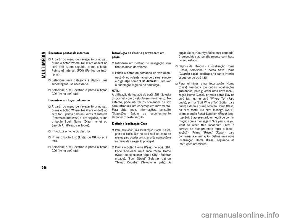 JEEP COMPASS 2020 Manual de Uso e Manutenção (in Portuguese) MULTIMÉDIA
346
Encontrar pontos de interesse
A partir do menu de navegação principal,
prima o botão Where To? (Para onde?) no
ecrã tátil e, em seguida, prima o botão
Points of Inte JEEP COMPASS 2020 Manual de Uso e Manutenção (in Portuguese) MULTIMÉDIA
346
Encontrar pontos de interesse
A partir do menu de navegação principal,
prima o botão Where To? (Para onde?) no
ecrã tátil e, em seguida, prima o botão
Points of Inte