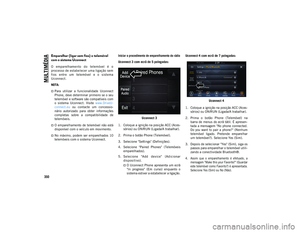 JEEP COMPASS 2020 Manual de Uso e Manutenção (in Portuguese) MULTIMÉDIA
350
Emparelhar (ligar sem fios) o telemóvel
com o sistema Uconnect
O empa relhamen to d o te lemóvel é o
proces so de estabe lecer uma li gação sem
fios entr e um tele mó JEEP COMPASS 2020 Manual de Uso e Manutenção (in Portuguese) MULTIMÉDIA
350
Emparelhar (ligar sem fios) o telemóvel
com o sistema Uconnect
O empa relhamen to d o te lemóvel é o
proces so de estabe lecer uma li gação sem
fios entr e um tele mó