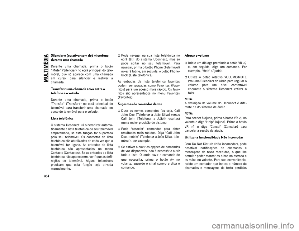 JEEP COMPASS 2020 Manual de Uso e Manutenção (in Portuguese) MULTIMÉDIA
354
Silenciar o (ou ativar som do) microfone
durante uma chamada
Durante uma chamada, prima o botão
“Mute” (Silenciar) no ecrã principal do tele-
móvel, que só aparece co JEEP COMPASS 2020 Manual de Uso e Manutenção (in Portuguese) MULTIMÉDIA
354
Silenciar o (ou ativar som do) microfone
durante uma chamada
Durante uma chamada, prima o botão
“Mute” (Silenciar) no ecrã principal do tele-
móvel, que só aparece co