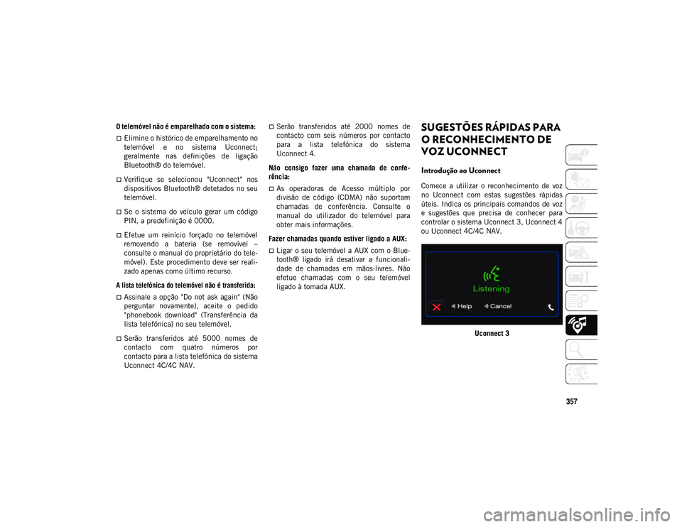 JEEP COMPASS 2020 Manual de Uso e Manutenção (in Portuguese) 357
O telemóvel não é emparelhado com o sistema:
Elimine o histórico de emparelhamento no
telemóvel e no sistema Uconnect;
geralmente nas definições de ligação
Bluetooth® do tele JEEP COMPASS 2020 Manual de Uso e Manutenção (in Portuguese) 357
O telemóvel não é emparelhado com o sistema:
Elimine o histórico de emparelhamento no
telemóvel e no sistema Uconnect;
geralmente nas definições de ligação
Bluetooth® do tele