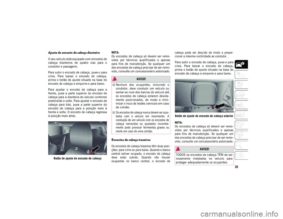 JEEP COMPASS 2020 Manual de Uso e Manutenção (in Portuguese) 35
Ajuste do encosto de cabeça dianteiro
O seu veículo está equipado com encostos de
cabeça dianteiros de quatro vias para o
condutor e passageiro.
Para subir o encosto de cabeça, puxe-o pa JEEP COMPASS 2020 Manual de Uso e Manutenção (in Portuguese) 35
Ajuste do encosto de cabeça dianteiro
O seu veículo está equipado com encostos de
cabeça dianteiros de quatro vias para o
condutor e passageiro.
Para subir o encosto de cabeça, puxe-o pa