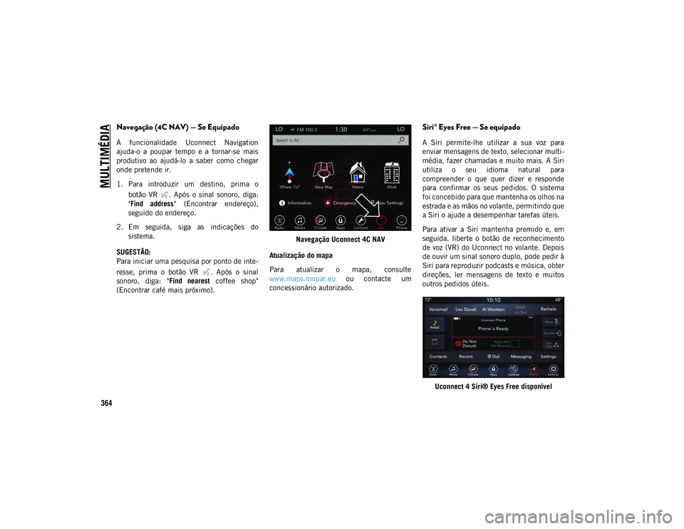 JEEP COMPASS 2020 Manual de Uso e Manutenção (in Portuguese) MULTIMÉDIA
364
Navegação (4C NAV) — Se Equipado
A funcionalidade Uconnect Navigation
ajuda-o a poupar tempo e a tornar-se mais
produtivo ao ajudá-lo a saber como chegar
onde pret JEEP COMPASS 2020 Manual de Uso e Manutenção (in Portuguese) MULTIMÉDIA
364
Navegação (4C NAV) — Se Equipado
A funcionalidade Uconnect Navigation
ajuda-o a poupar tempo e a tornar-se mais
produtivo ao ajudá-lo a saber como chegar
onde pret