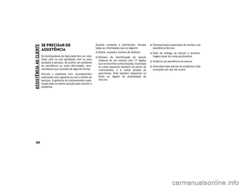 JEEP COMPASS 2020 Manual de Uso e Manutenção (in Portuguese) 368
ASSISTÊNCIA AO CLIENTE
SE PRECISAR DE
ASSISTÊNCIA
Os distribuidores do fabricante têm um inte-
resse vital na sua satisfação com os seus
produtos e serviços. Se ocorrer um problema
JEEP COMPASS 2020 Manual de Uso e Manutenção (in Portuguese) 368
ASSISTÊNCIA AO CLIENTE
SE PRECISAR DE
ASSISTÊNCIA
Os distribuidores do fabricante têm um inte-
resse vital na sua satisfação com os seus
produtos e serviços. Se ocorrer um problema