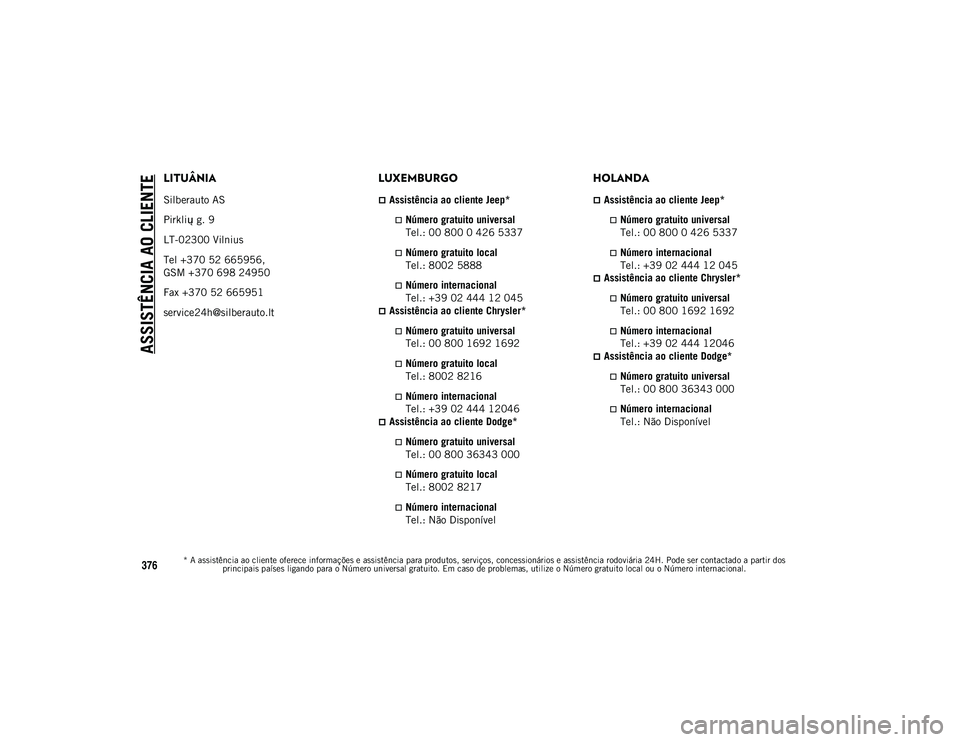 JEEP COMPASS 2020 Manual de Uso e Manutenção (in Portuguese) ASSISTÊNCIA AO CLIENTE
* A assistência ao cliente oferece informações e assistência para produtos, serviços, concessionários e assistência rodoviária 24H. Pode ser contactado a partir dos pri JEEP COMPASS 2020 Manual de Uso e Manutenção (in Portuguese) ASSISTÊNCIA AO CLIENTE
* A assistência ao cliente oferece informações e assistência para produtos, serviços, concessionários e assistência rodoviária 24H. Pode ser contactado a partir dos pri