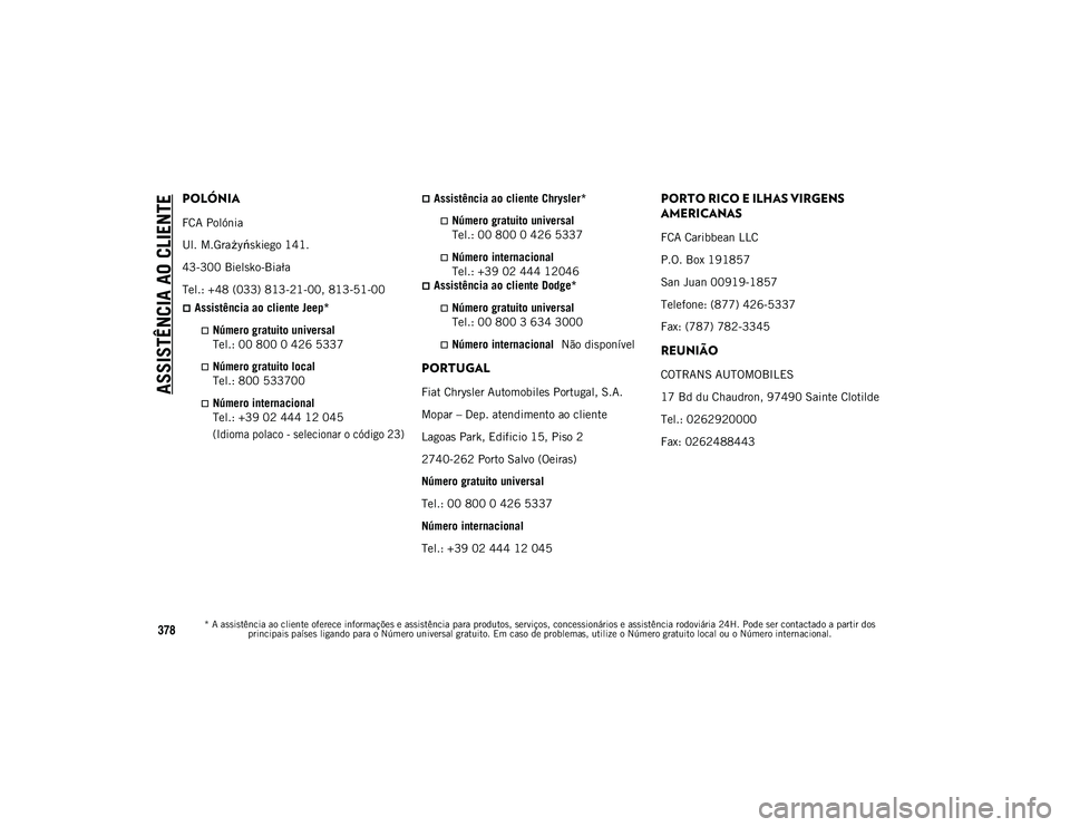 JEEP COMPASS 2020 Manual de Uso e Manutenção (in Portuguese) ASSISTÊNCIA AO CLIENTE
* A assistência ao cliente oferece informações e assistência para produtos, serviços, concessionários e assistência rodoviária 24H. Pode ser contactado a partir dos pri JEEP COMPASS 2020 Manual de Uso e Manutenção (in Portuguese) ASSISTÊNCIA AO CLIENTE
* A assistência ao cliente oferece informações e assistência para produtos, serviços, concessionários e assistência rodoviária 24H. Pode ser contactado a partir dos pri