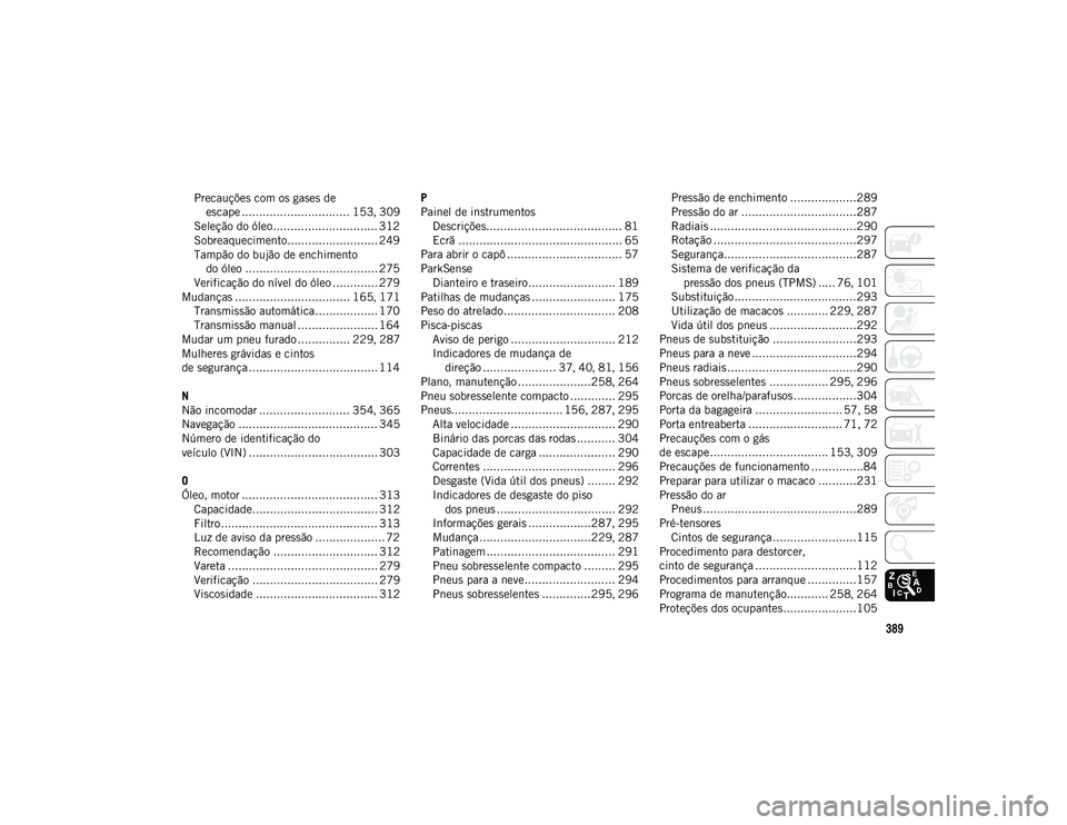 JEEP COMPASS 2020  Manual de Uso e Manutenção (in Portuguese) 389
Precauções com os gases de escape ............................... 153 , 309
Seleção do óleo .............................. 312
Sobreaquecimento.......................... 249 Tampão do bujão