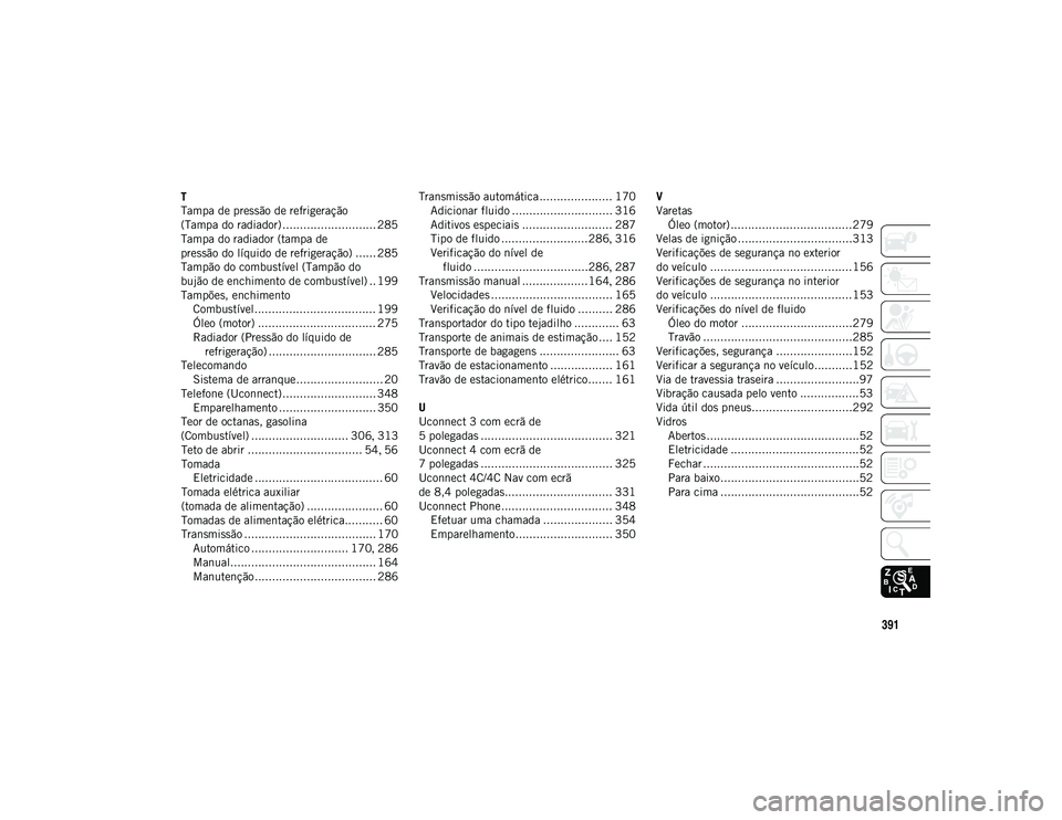 JEEP COMPASS 2020  Manual de Uso e Manutenção (in Portuguese) 391
T
Tampa de pressão de refrigeração 
(Tampa do radiador)........................... 285
Tampa do radiador (tampa de 
pressão do líquido de refrigeração) ...... 285
Tampão do combustível (T